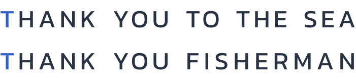 THANK YOU TO THE SEA, THANK YOU FISHERMAN